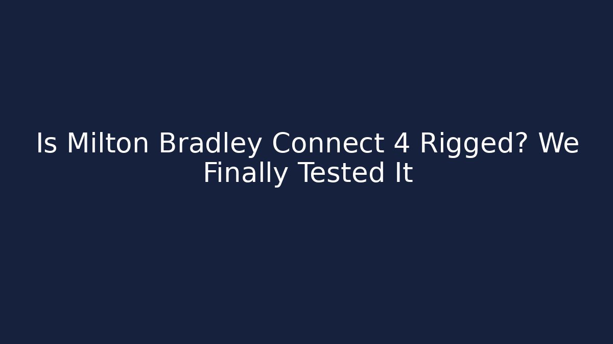 Is Milton Bradley Connect 4 Rigged? We Finally Tested It