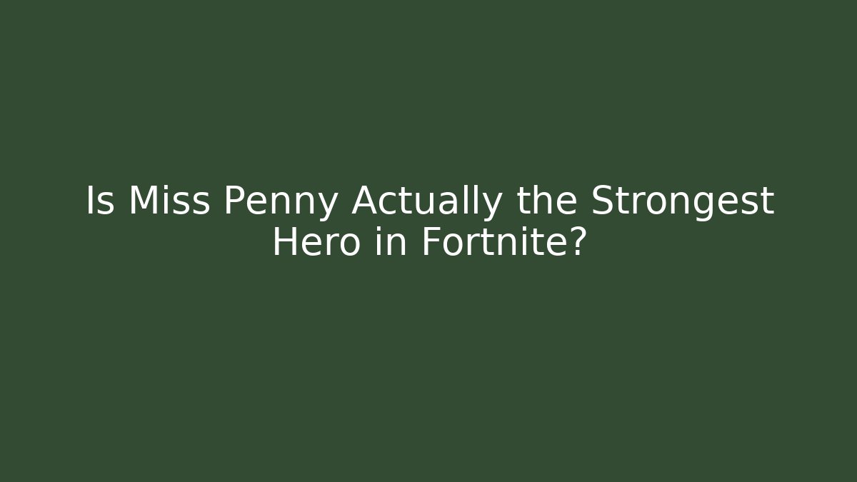 Is Miss Penny Actually the Strongest Hero in Fortnite?