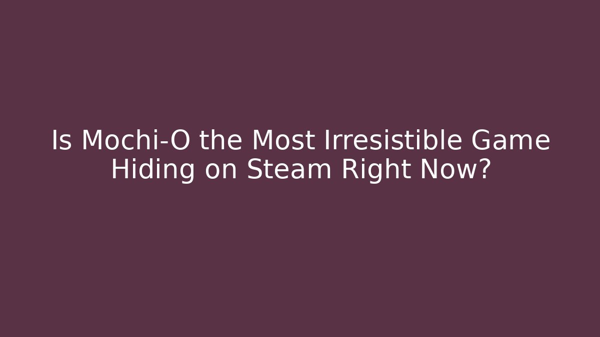 Is Mochi-O the Most Irresistible Game Hiding on Steam Right Now?