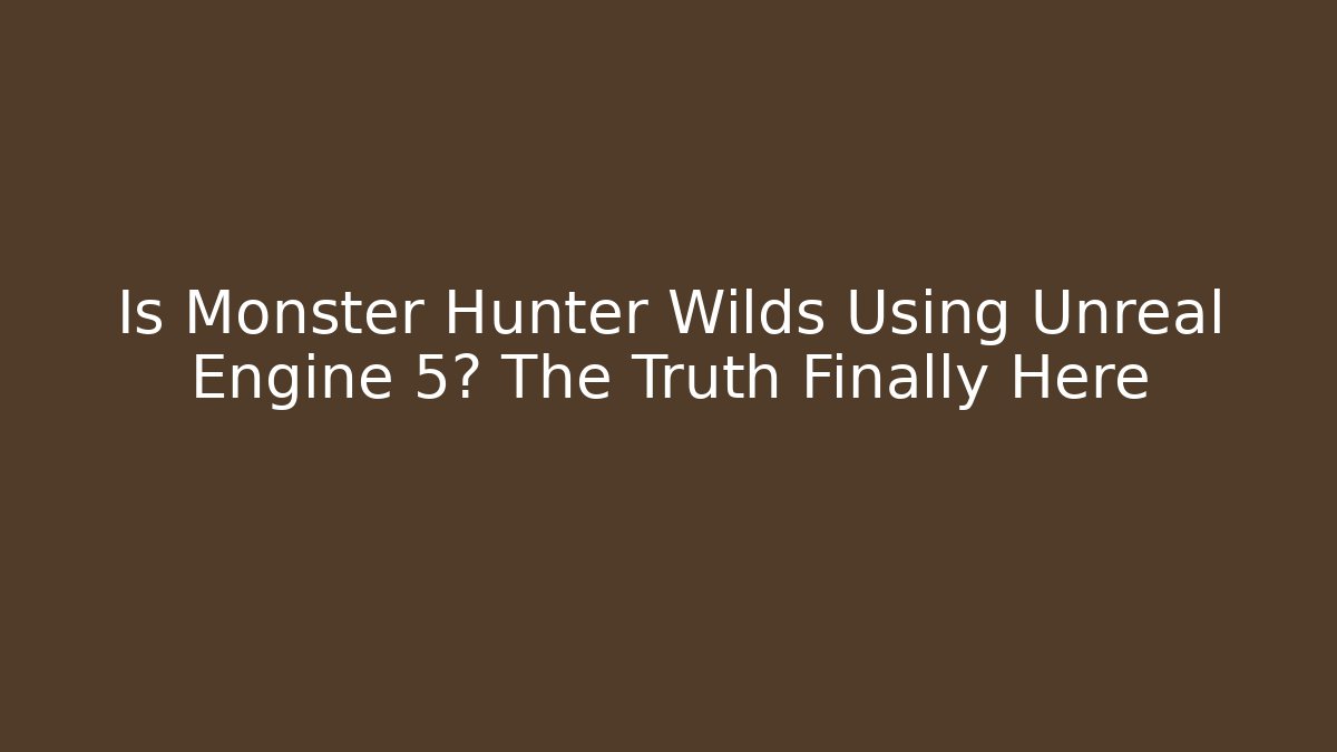 Is Monster Hunter Wilds Using Unreal Engine 5? The Truth Finally Here - Sports History Weekly