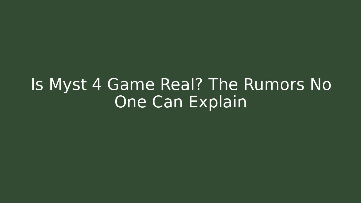 Is Myst 4 Game Real? The Rumors No One Can Explain