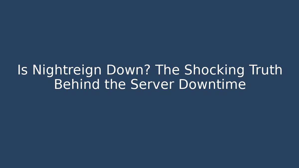 Is Nightreign Down? The Shocking Truth Behind the Server Downtime