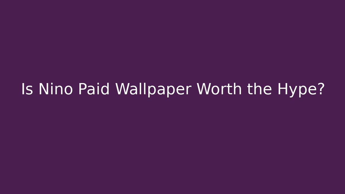 Is Nino Paid Wallpaper Worth the Hype?