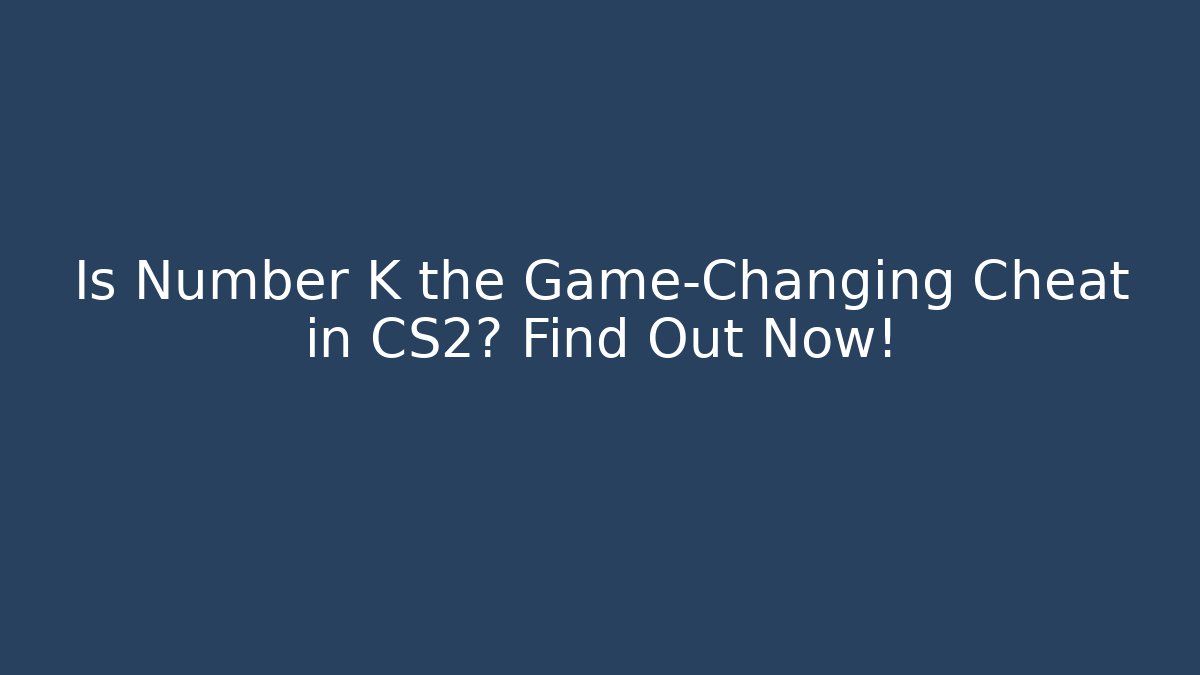 Is Number K the Game-Changing Cheat in CS2? Find Out Now!
