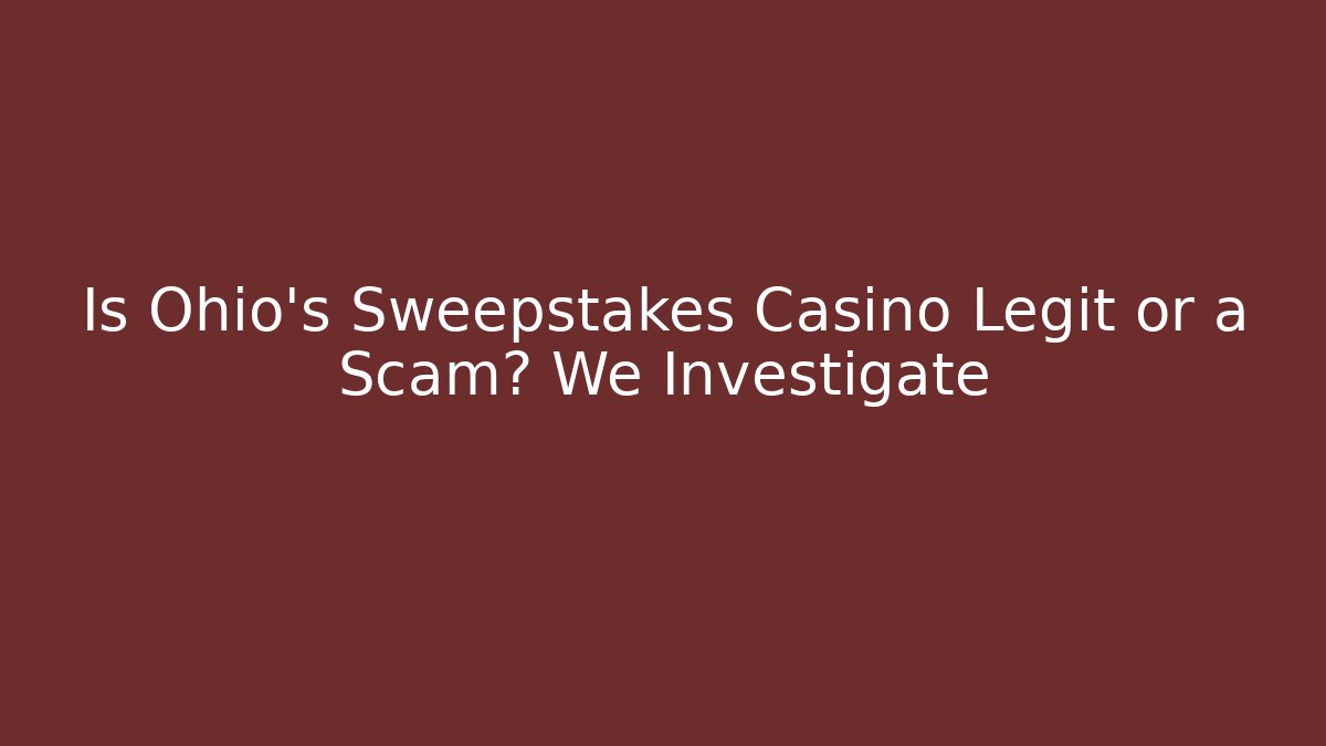 Is Ohio's Sweepstakes Casino Legit or a Scam? We Investigate