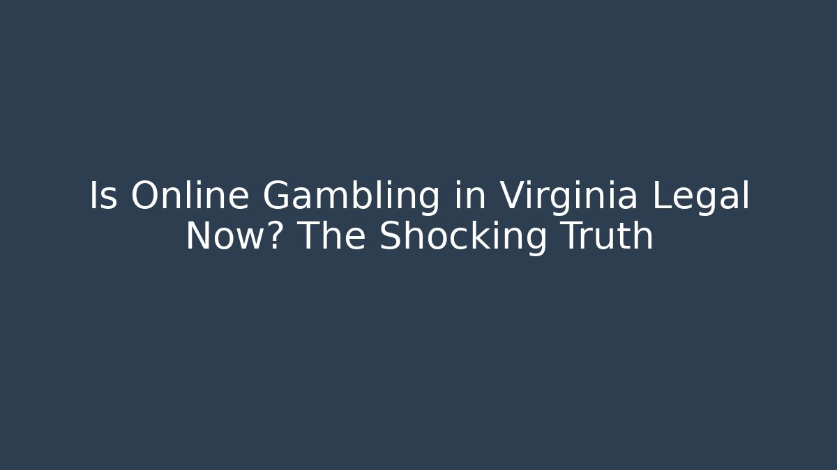 Is Online Gambling in Virginia Legal Now? The Shocking Truth