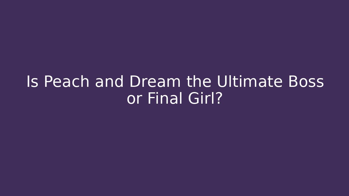 Is Peach and Dream the Ultimate Boss or Final Girl?