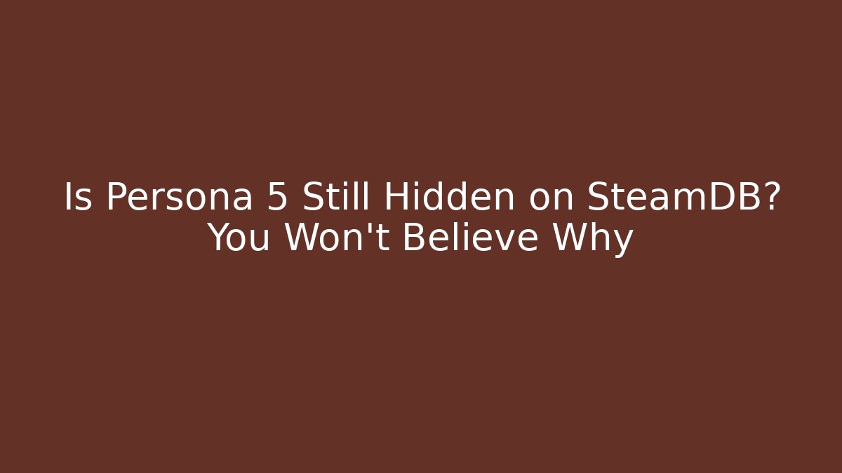Is Persona 5 Still Hidden on SteamDB? You Won't Believe Why