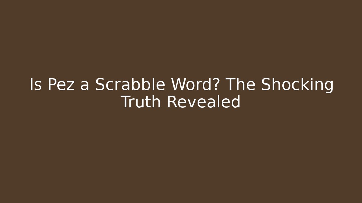 Is Pez a Scrabble Word? The Shocking Truth Revealed
