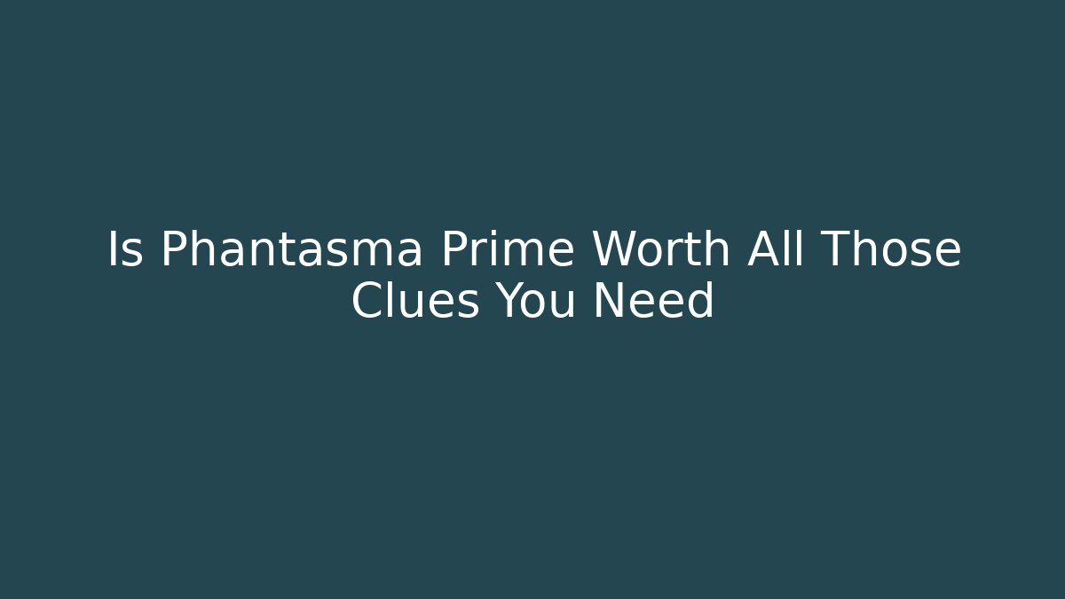 Is Phantasma Prime Worth All Those Clues You Need
