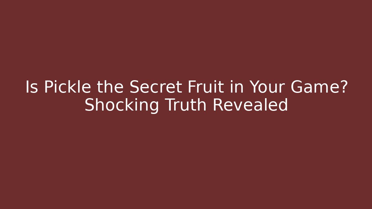 Is Pickle the Secret Fruit in Your Game? Shocking Truth Revealed