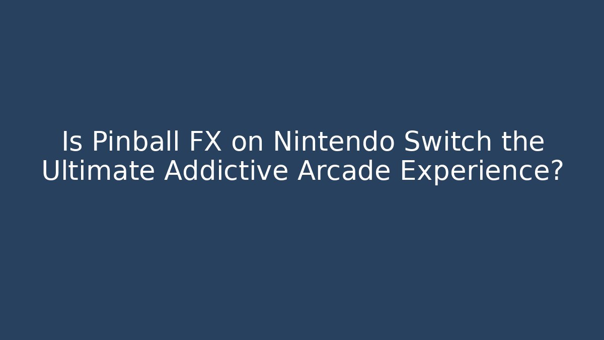 Is Pinball FX on Nintendo Switch the Ultimate Addictive Arcade Experience?