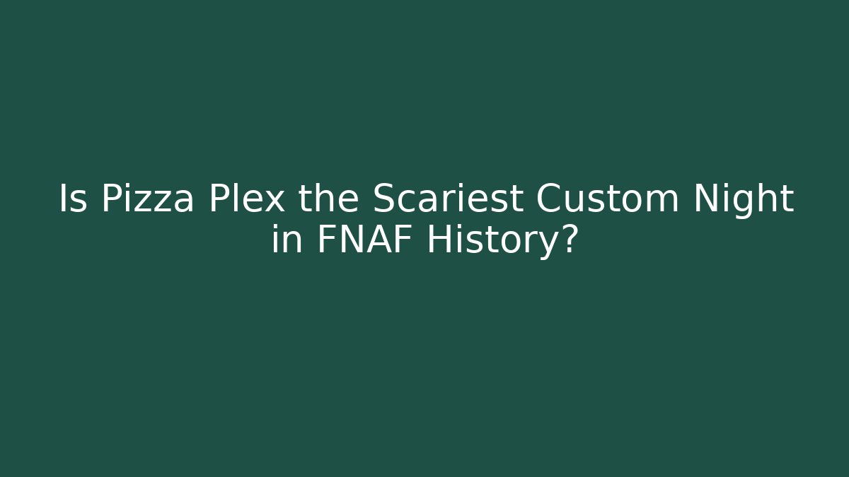 Is Pizza Plex the Scariest Custom Night in FNAF History?