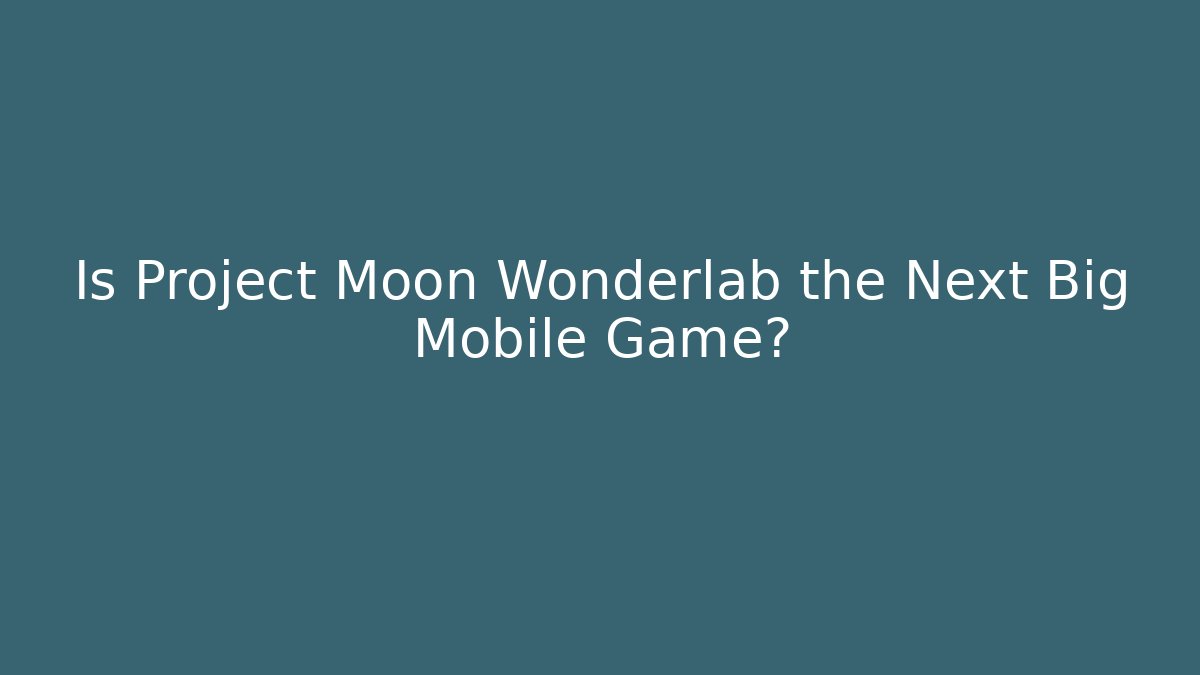 Is Project Moon Wonderlab the Next Big Mobile Game? - Sports History Weekly