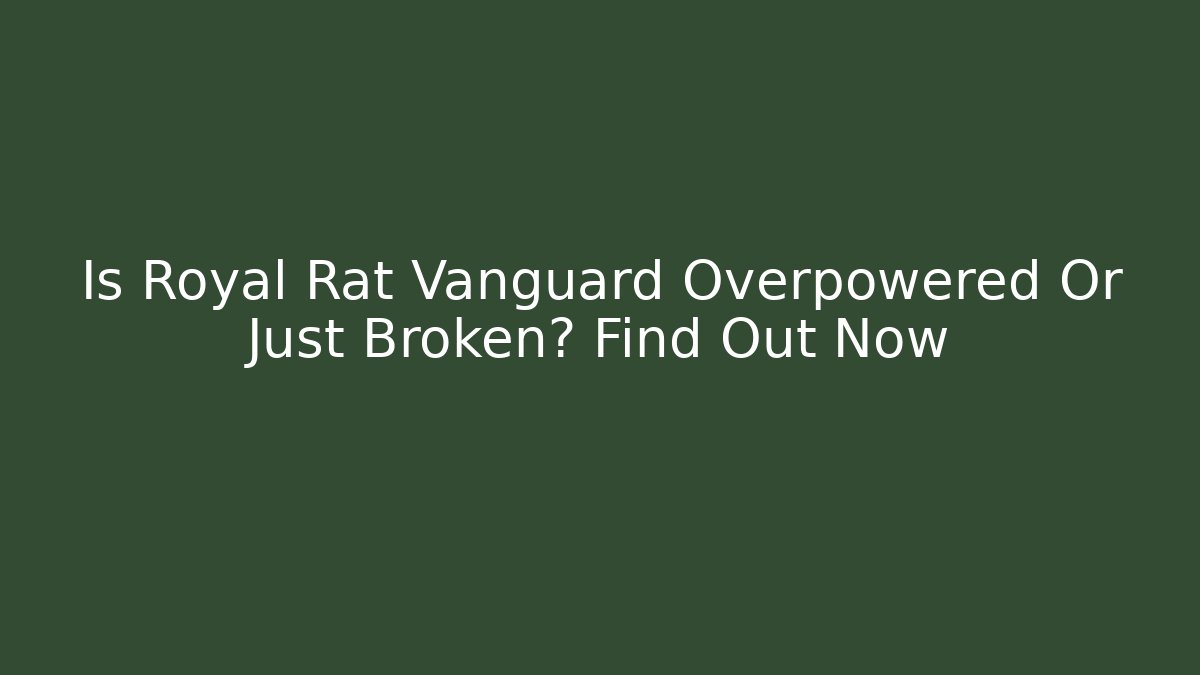 Is Royal Rat Vanguard Overpowered Or Just Broken? Find Out Now