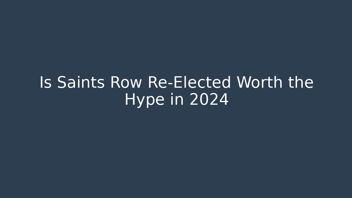 Is Saints Row Re-Elected Worth the Hype in 2024