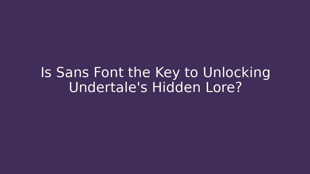 Is Sans Font the Key to Unlocking Undertale’s Hidden Lore?