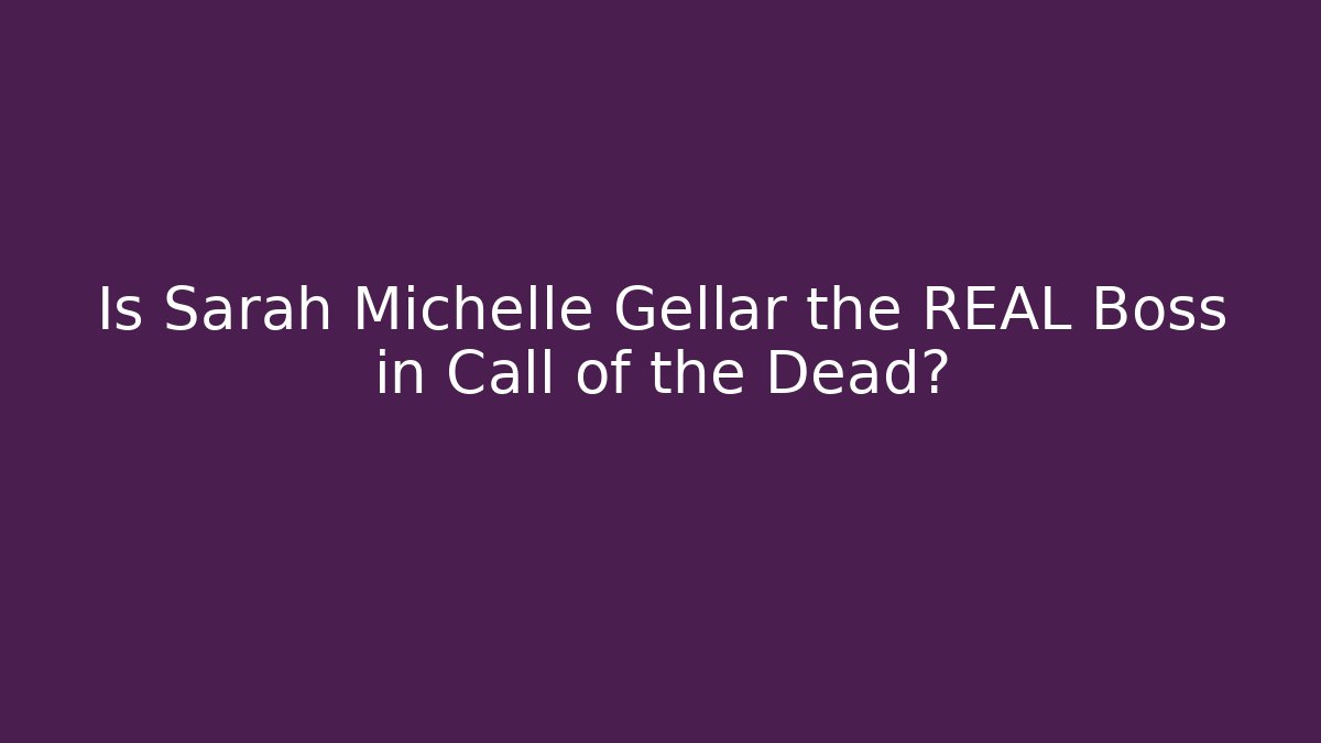 Is Sarah Michelle Gellar the REAL Boss in Call of the Dead?