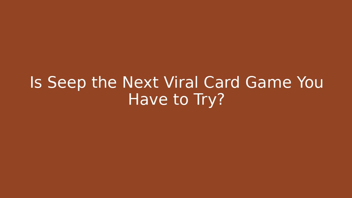 Is Seep the Next Viral Card Game You Have to Try?