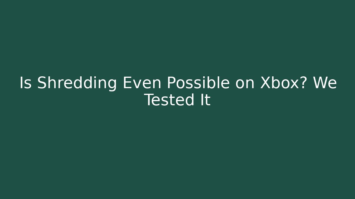 Is Shredding Even Possible on Xbox? We Tested It