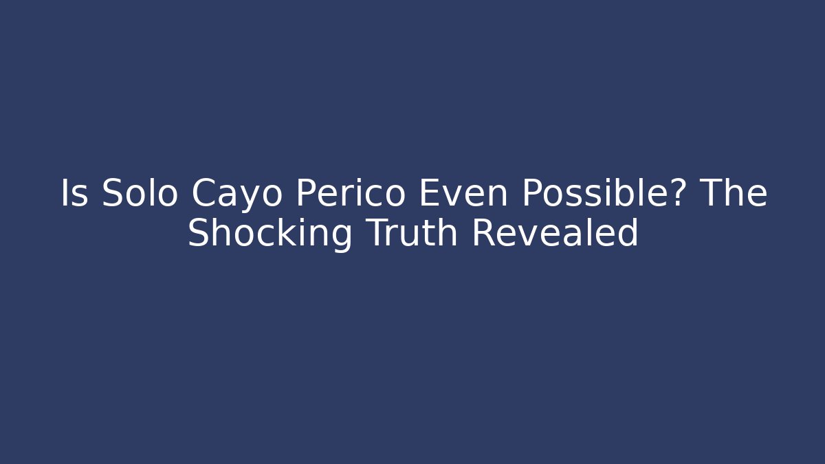 Is Solo Cayo Perico Even Possible? The Shocking Truth Revealed