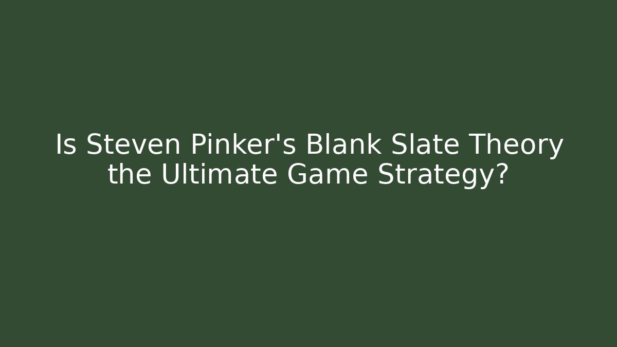Is Steven Pinker's Blank Slate Theory the Ultimate Game Strategy?