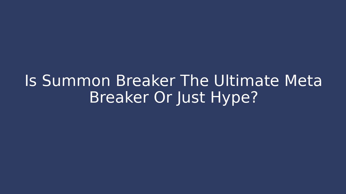 Is Summon Breaker The Ultimate Meta Breaker Or Just Hype?