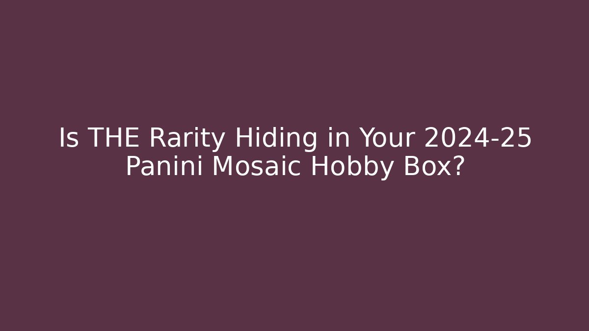 Is THE Rarity Hiding in Your 2024-25 Panini Mosaic Hobby Box?