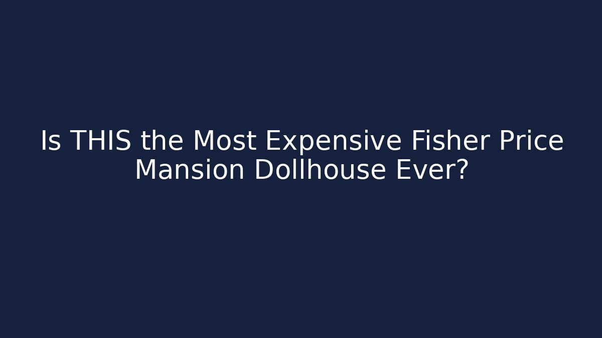 Is THIS the Most Expensive Fisher Price Mansion Dollhouse Ever?
