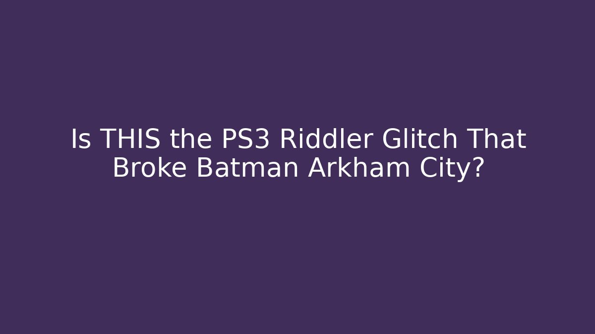 Is THIS the PS3 Riddler Glitch That Broke Batman Arkham City?
