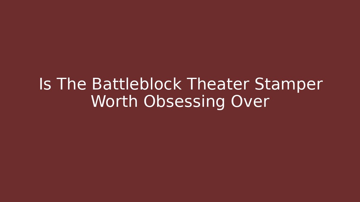 Is The Battleblock Theater Stamper Worth Obsessing Over