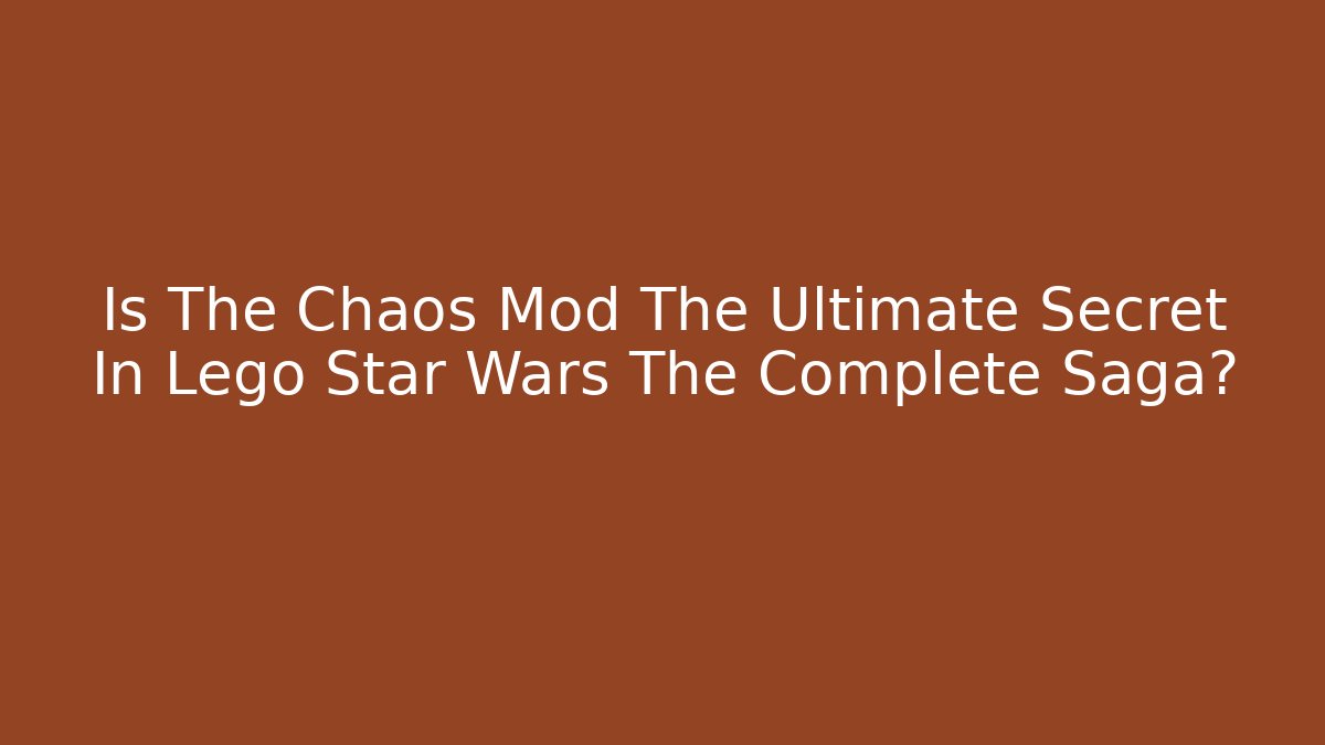 Is The Chaos Mod The Ultimate Secret In Lego Star Wars The Complete Saga?