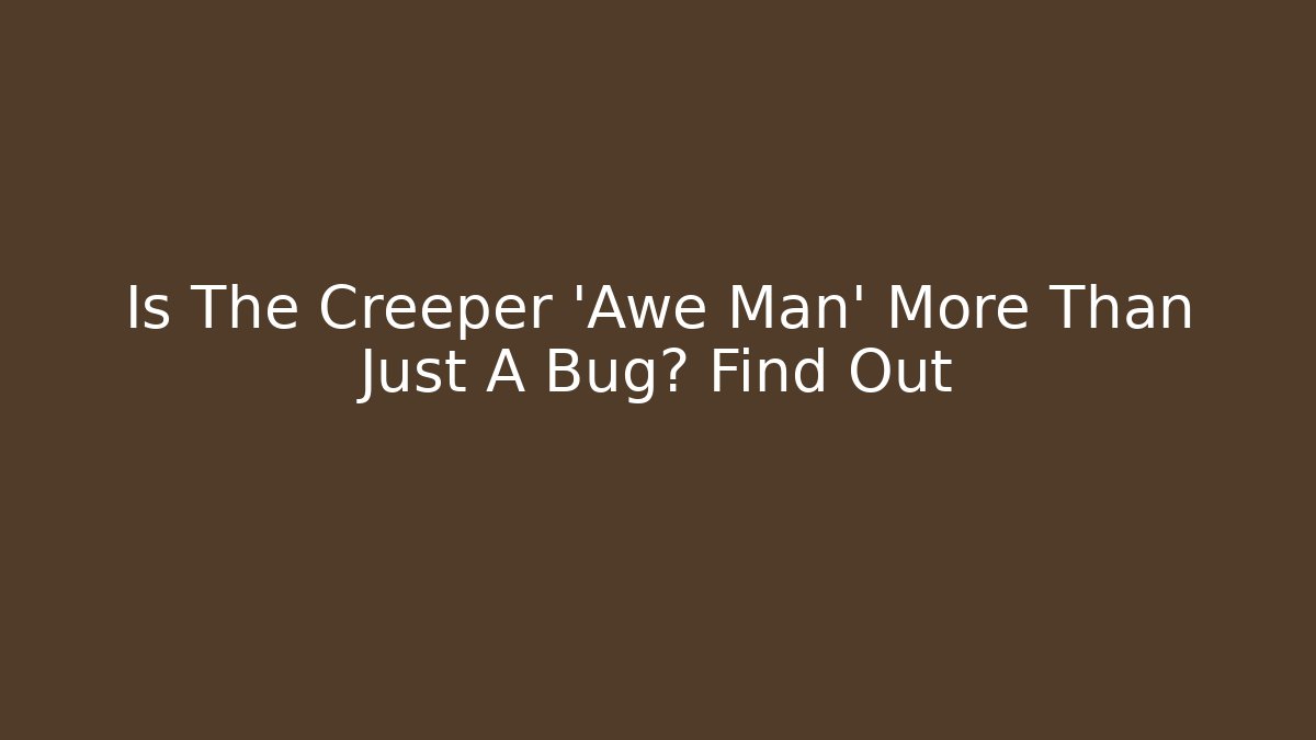 Is The Creeper 'Awe Man' More Than Just A Bug? Find Out