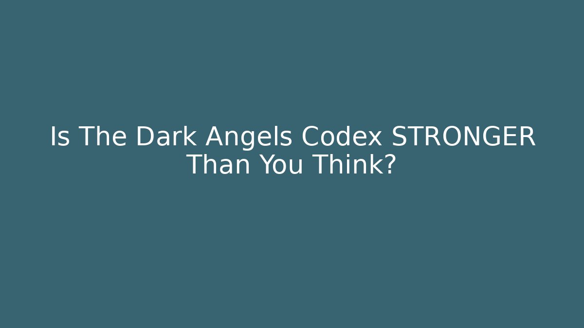 Is The Dark Angels Codex STRONGER Than You Think?