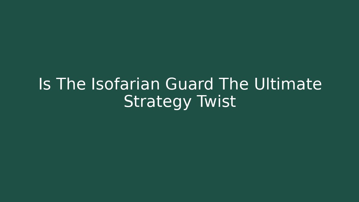 Is The Isofarian Guard The Ultimate Strategy Twist