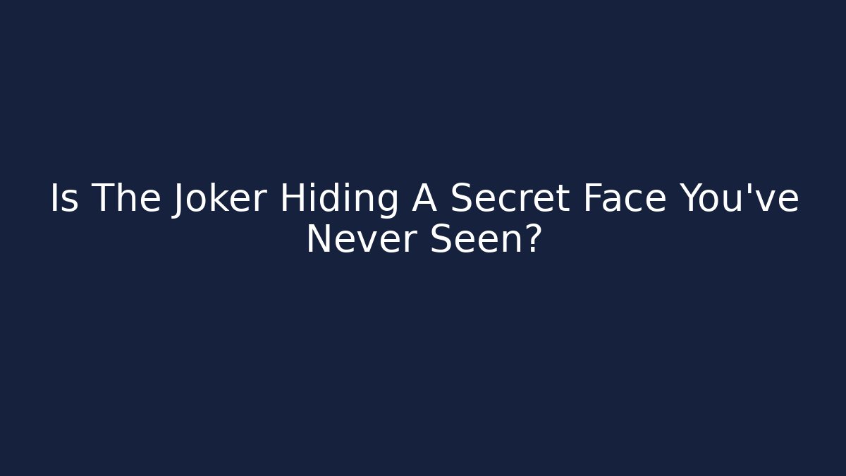 Is The Joker Hiding A Secret Face You've Never Seen?