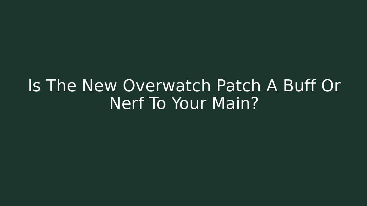 Is The New Overwatch Patch A Buff Or Nerf To Your Main?