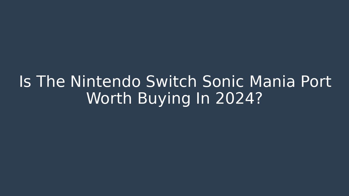 Is The Nintendo Switch Sonic Mania Port Worth Buying In 2024?
