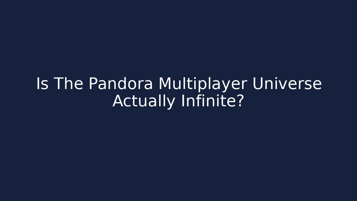 Is The Pandora Multiplayer Universe Actually Infinite?
