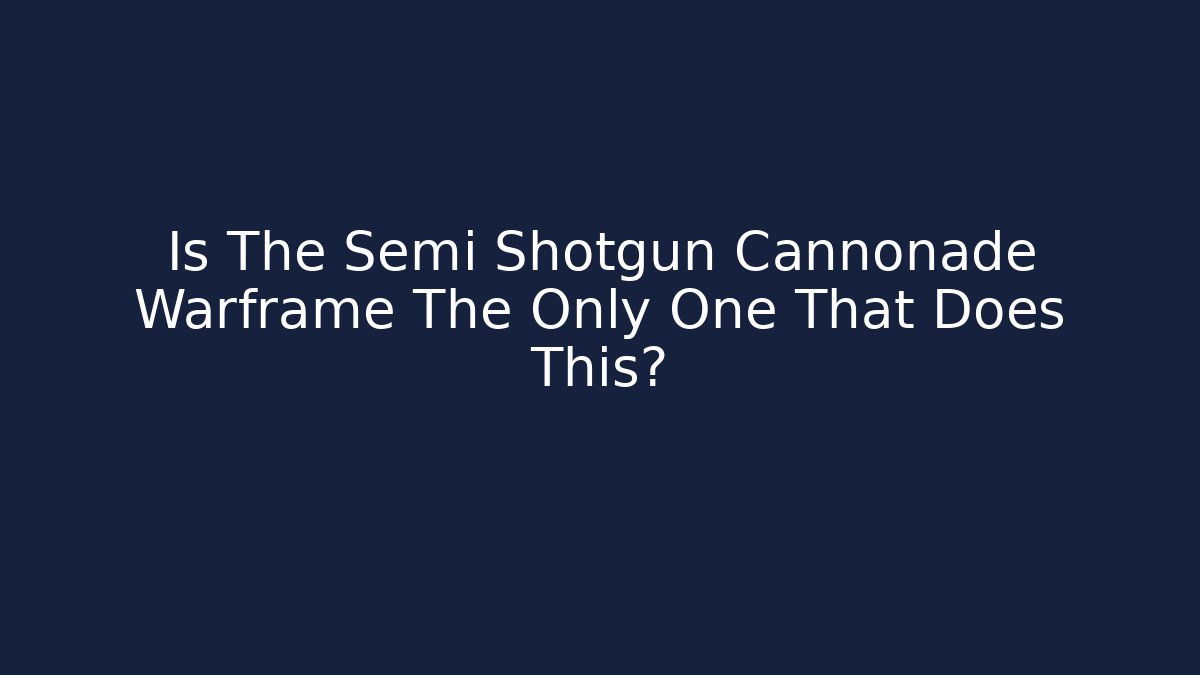 Is The Semi Shotgun Cannonade Warframe The Only One That Does This? - Sports History Weekly