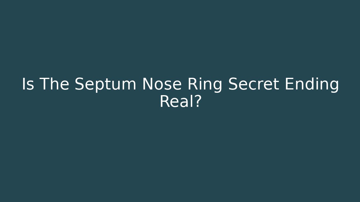 Is The Septum Nose Ring Secret Ending Real?