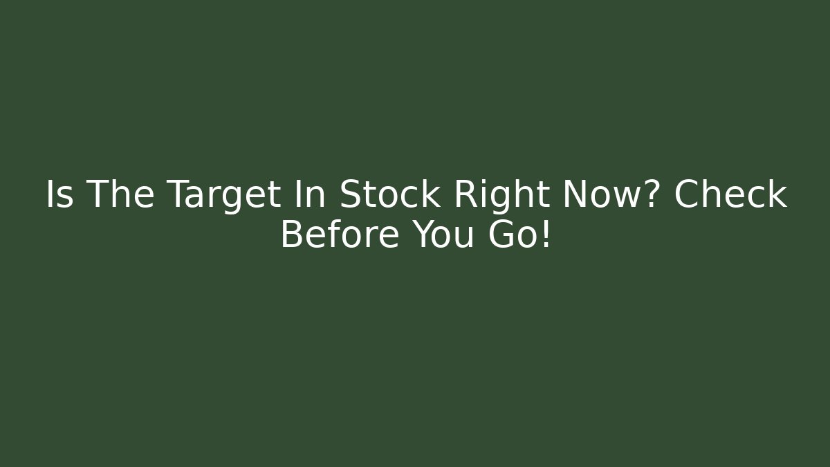 Is The Target In Stock Right Now? Check Before You Go!