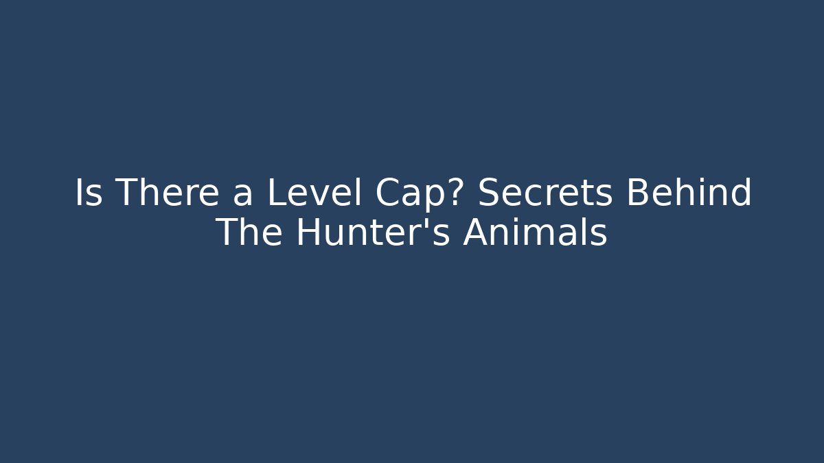 Is There a Level Cap? Secrets Behind The Hunter's Animals - Sports History Weekly