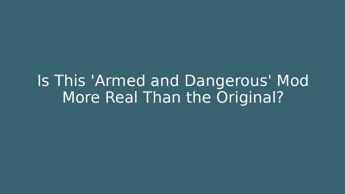 Is This 'Armed and Dangerous' Mod More Real Than the Original?