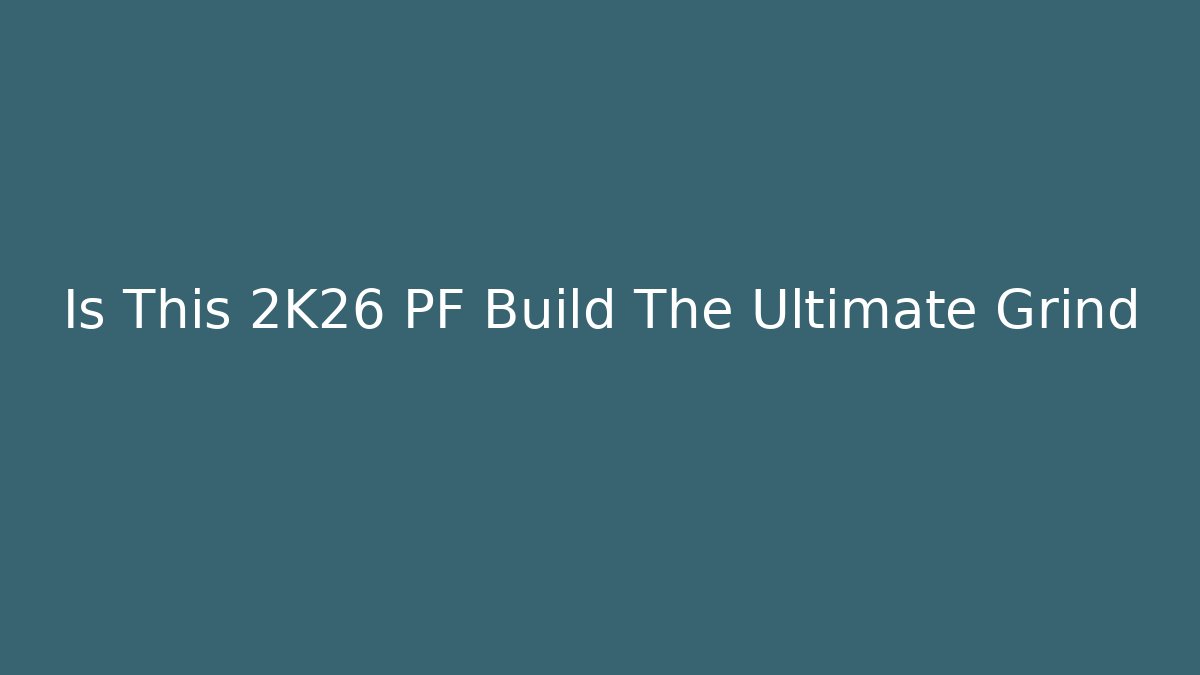 Is This 2K26 PF Build The Ultimate Grind - Sports History Weekly