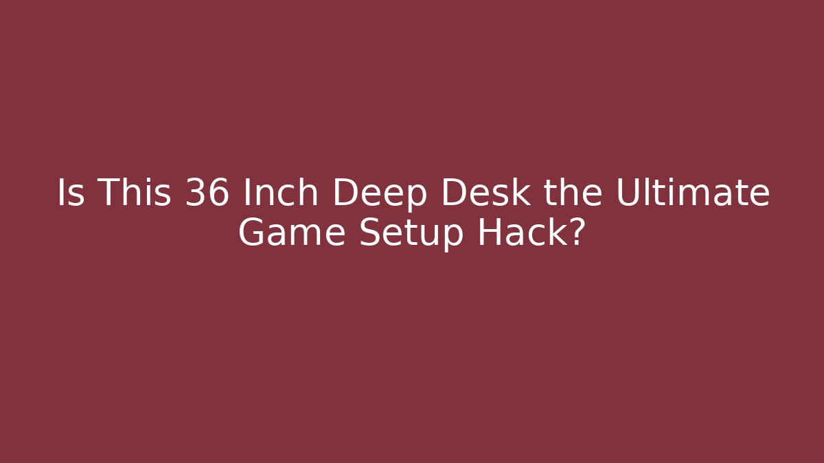 Is This 36 Inch Deep Desk the Ultimate Game Setup Hack? - Sports History Weekly