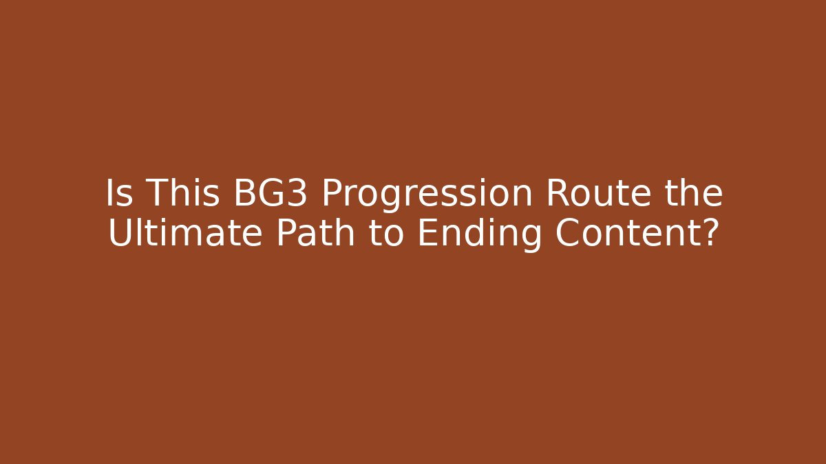 Is This BG3 Progression Route the Ultimate Path to Ending Content? - Sports History Weekly