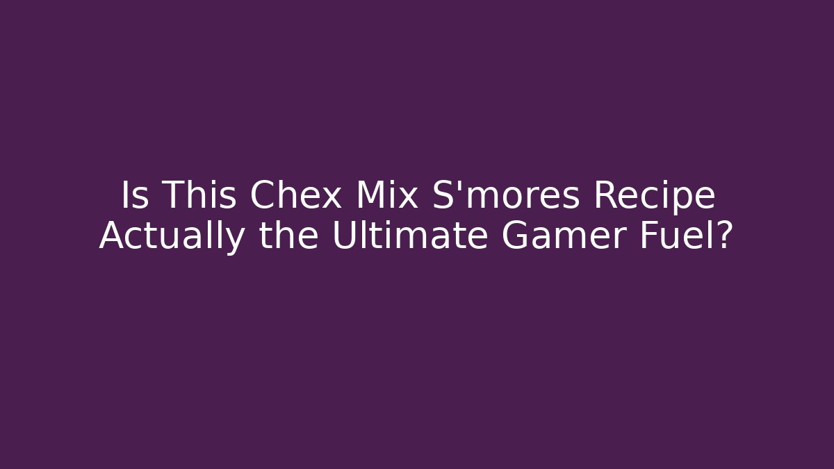 Is This Chex Mix S'mores Recipe Actually the Ultimate Gamer Fuel?
