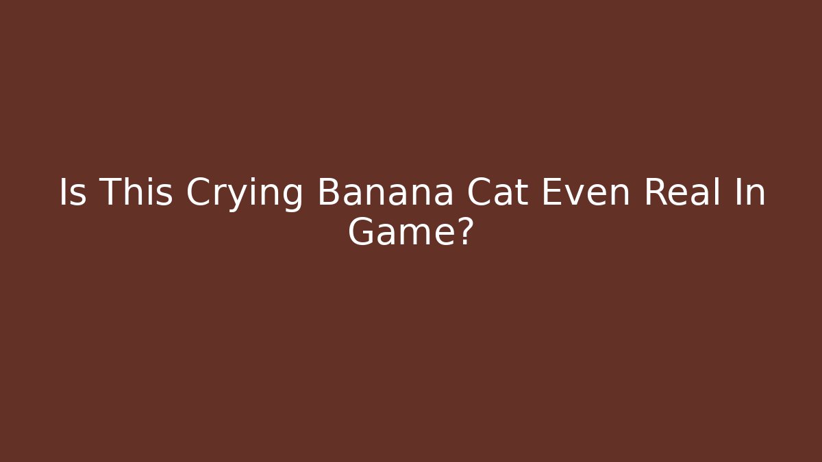 Is This Crying Banana Cat Even Real In Game? - Sports History Weekly