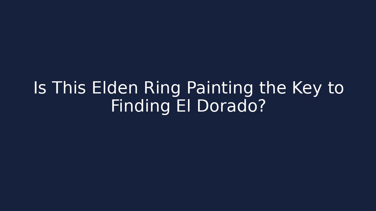 Is This Elden Ring Painting the Key to Finding El Dorado? - Sports History Weekly